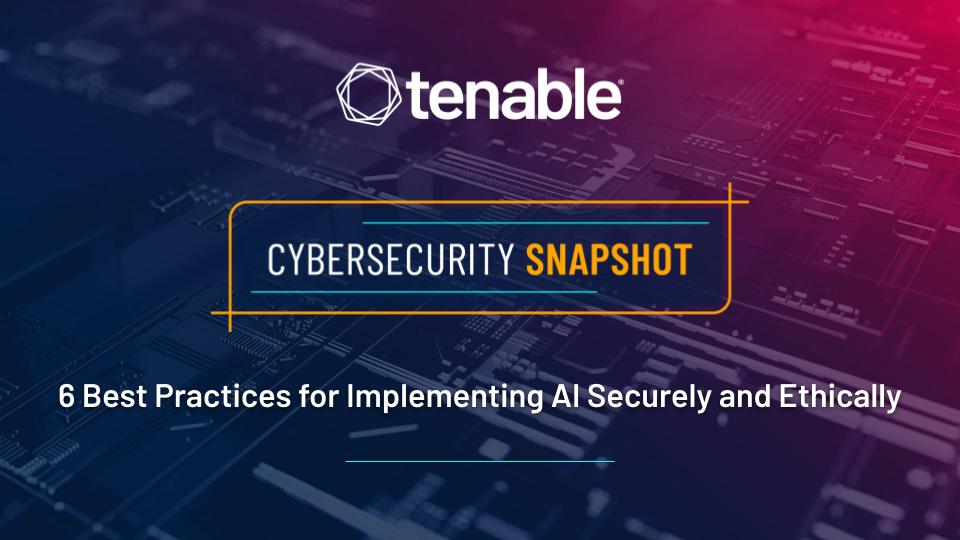 An image that says "Cybersecurity Snapshot: 6 Best Practices for Implementing AI Securely and Ethically"