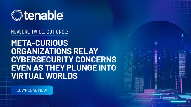 Tenable Study: Organizations See Expansion Opportunities, Ignore Security Red Flags and Jump Into the Metaverse